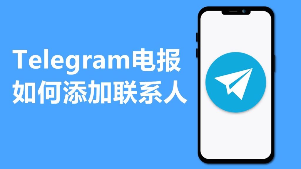 Telegram 添加好友教程大全：手机号加人、用户名搜索与限制说明